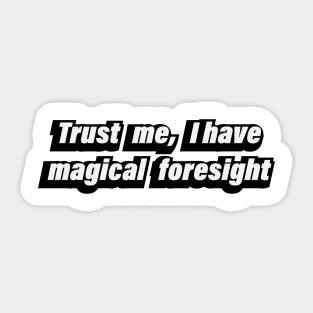 Trust me, I have magical foresight Sticker